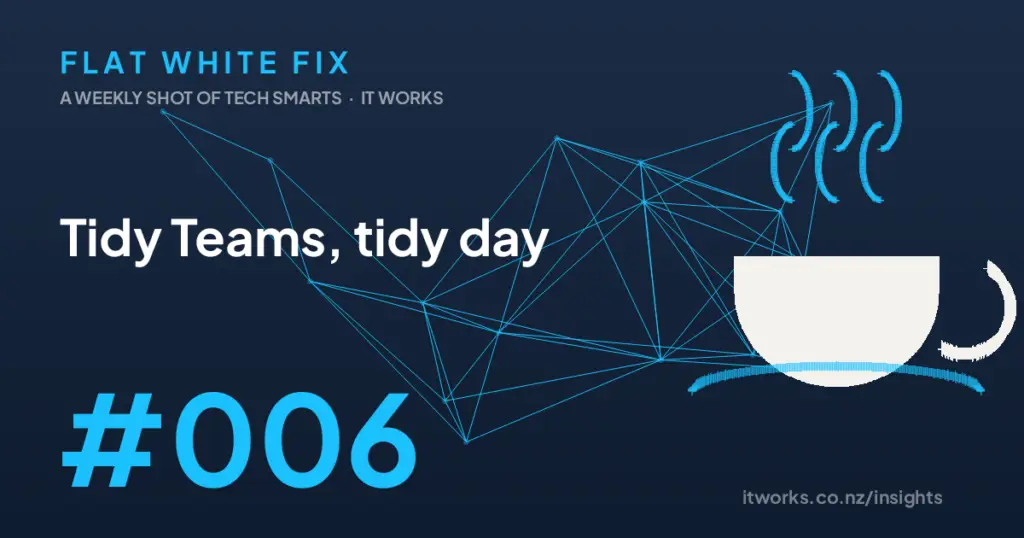 Flat White Fix episode 6: Tidy Teams, tidy day