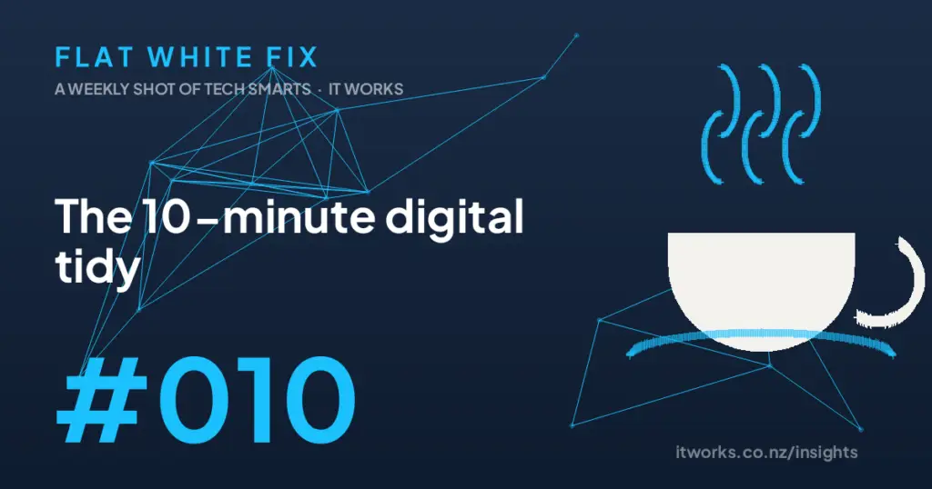 Flat White Fix episode 10: The 10-minute digital tidy