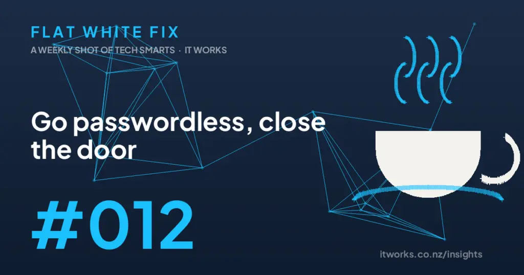 Flat White Fix episode 12: Go passwordless, close the door