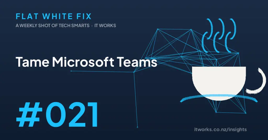 Flat White Fix episode 21: Tame Microsoft Teams